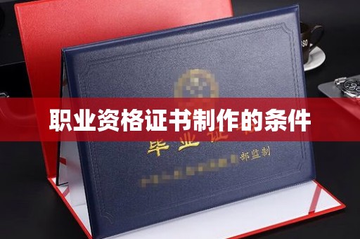 浦东职业资格证书制作的条件